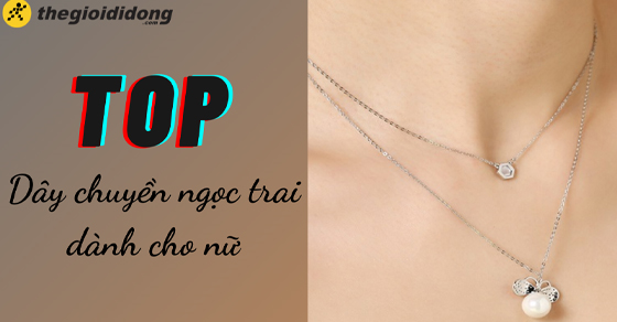 TOP 10 mẫu dây chuyền ngọc trai đẹp, sang trọng tinh tế nhất năm 2022